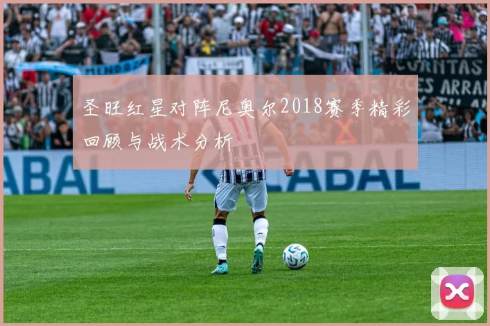 圣旺红星对阵尼奥尔2018赛季精彩回顾与战术分析