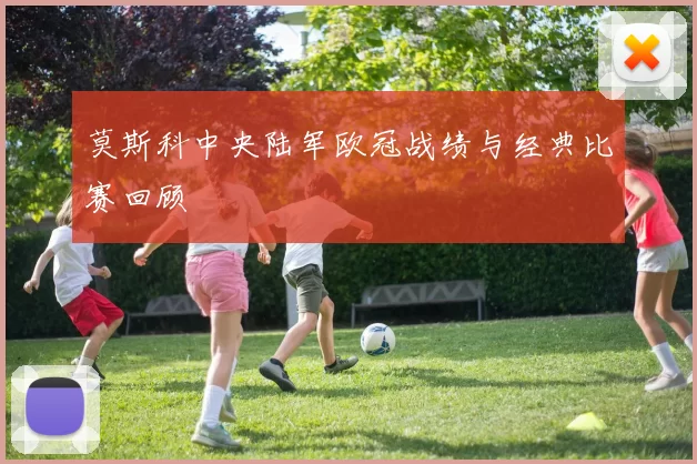 莫斯科中央陆军欧冠战绩与经典比赛回顾