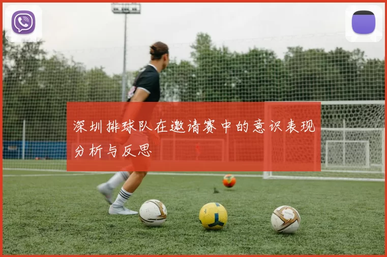 深圳排球队在邀请赛中的意识表现分析与反思