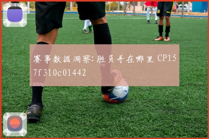 赛事数据洞察:胜负手在哪里 CP157f310c01442