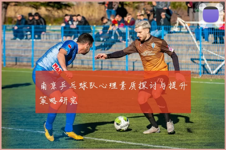 南京乒乓球队心理素质探讨与提升策略研究
