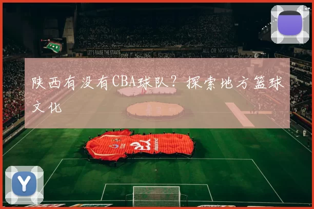 陕西有没有CBA球队？探索地方篮球文化