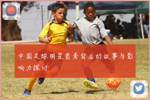 中国足球明星首秀背后的故事与影响力探讨