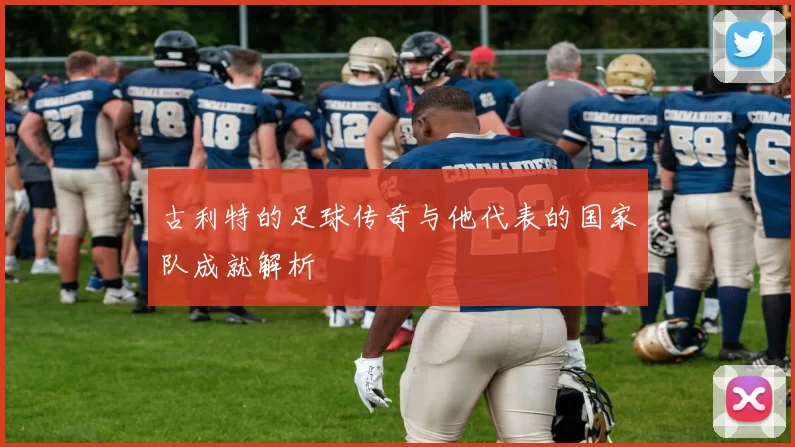 古利特的足球传奇与他代表的国家队成就解析