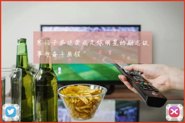 寒门子弟逆袭成足球明星的励志故事与奋斗历程