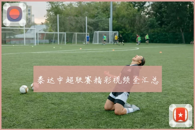 泰达中超联赛精彩视频全汇总