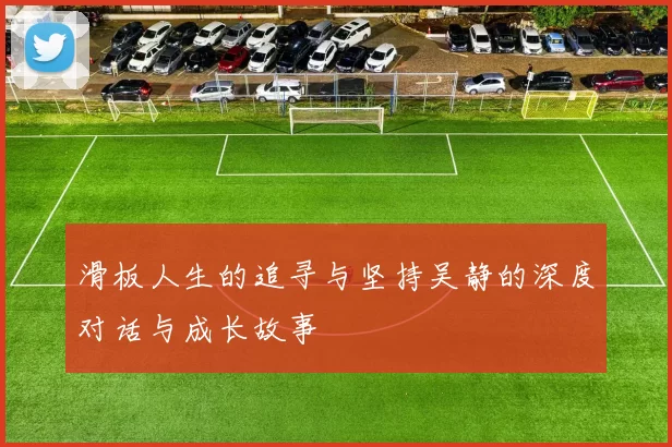 滑板人生的追寻与坚持吴静的深度对话与成长故事