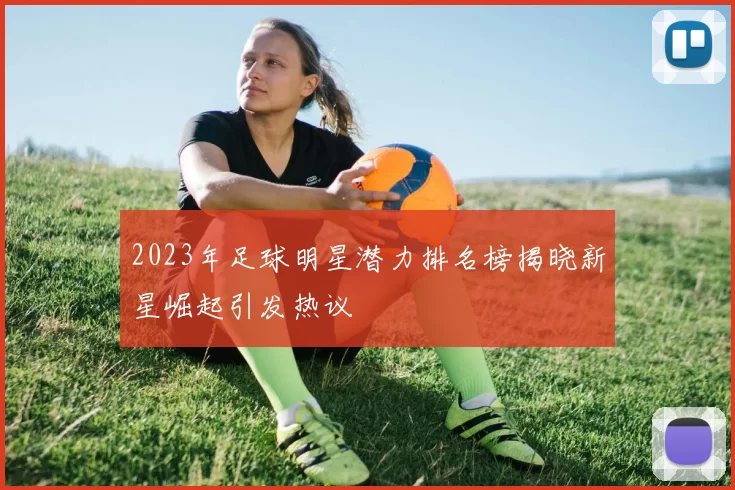 2023年足球明星潜力排名榜揭晓新星崛起引发热议