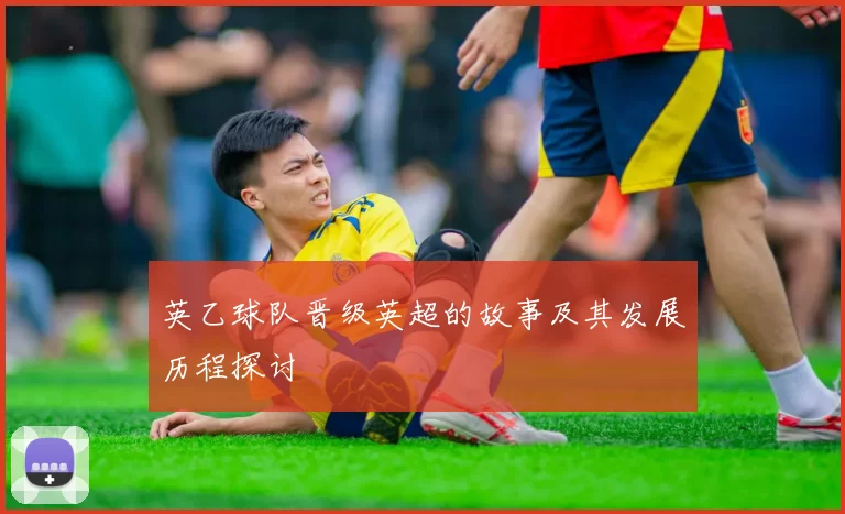 英乙球队晋级英超的故事及其发展历程探讨